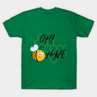 Oh Bee Have! T-Shirt